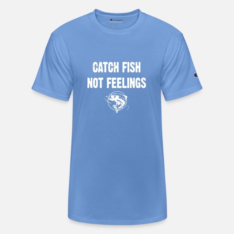 Catch Fish Not Feelings t-shirts