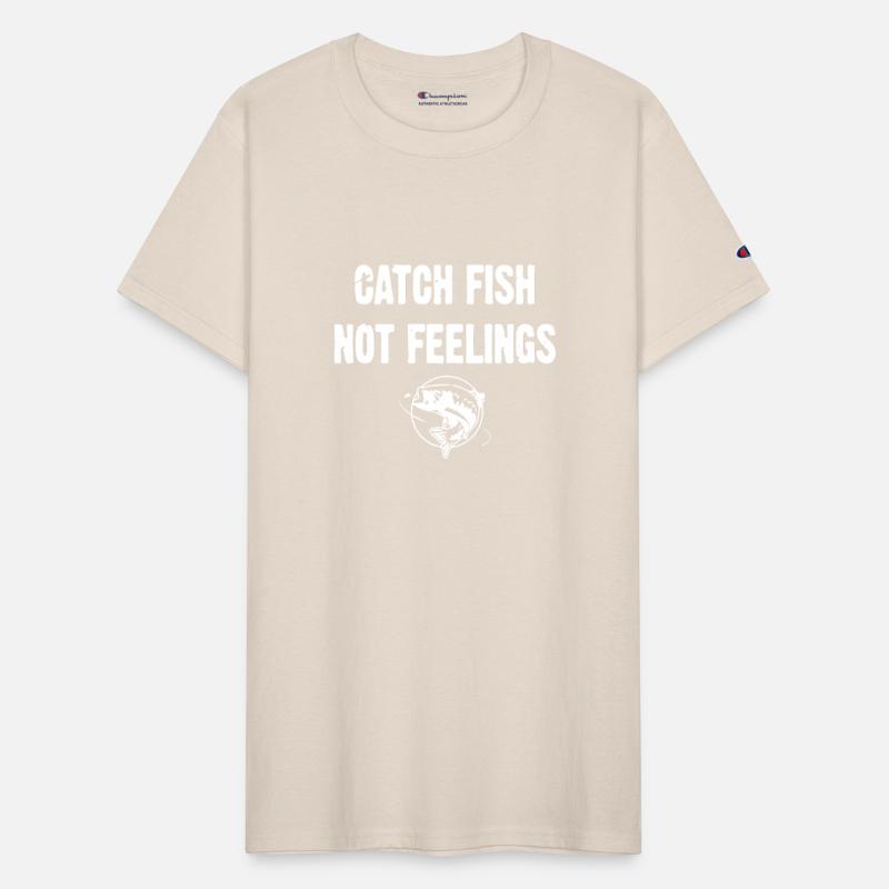 Catch Fish Not Feelings t-shirts