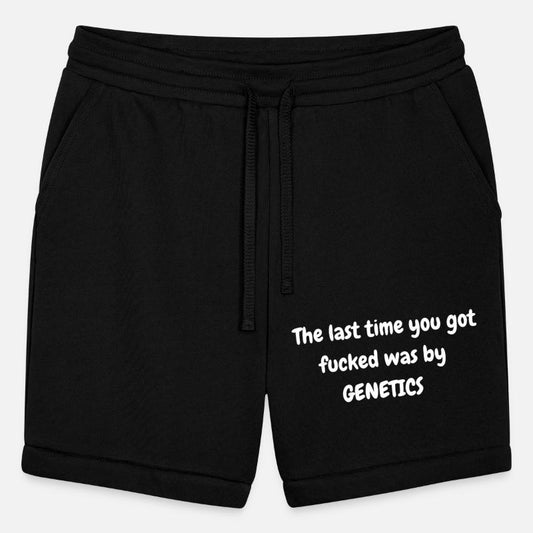 The last time you got fucked was by genetics