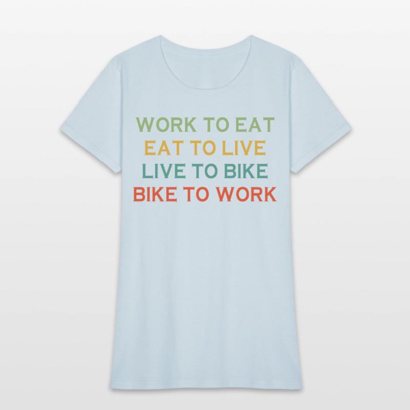 Work To Eat Eat To Live Live To Bike Bike To Work