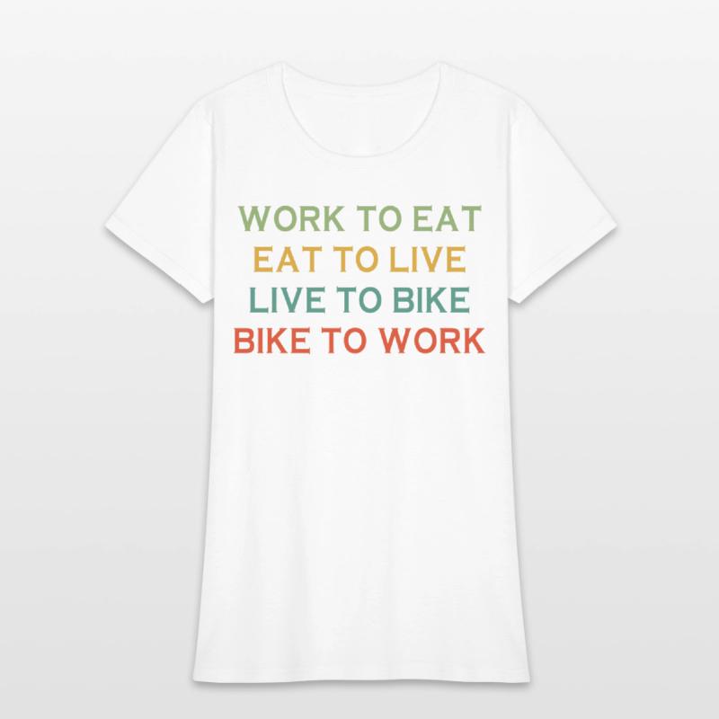 Work To Eat Eat To Live Live To Bike Bike To Work