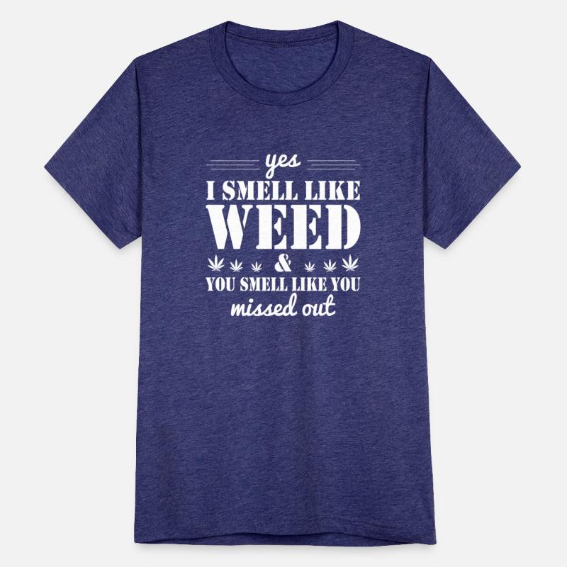 Yes I smell like weed You smell like you missed