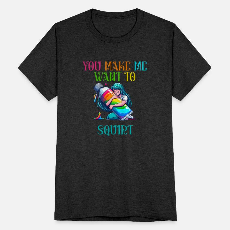 You make me want to squirt